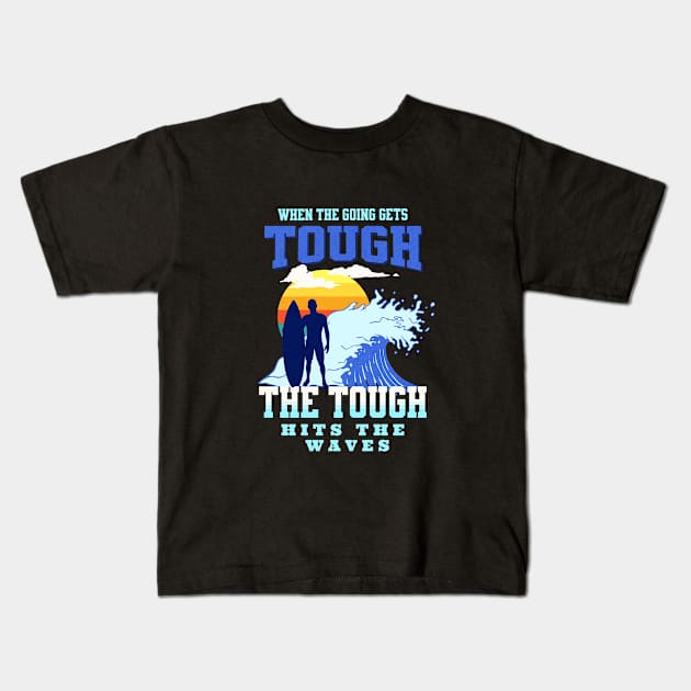 The Tough Surf Waves Inspirational Quote Phrase Text Kids T-Shirt by Cubebox